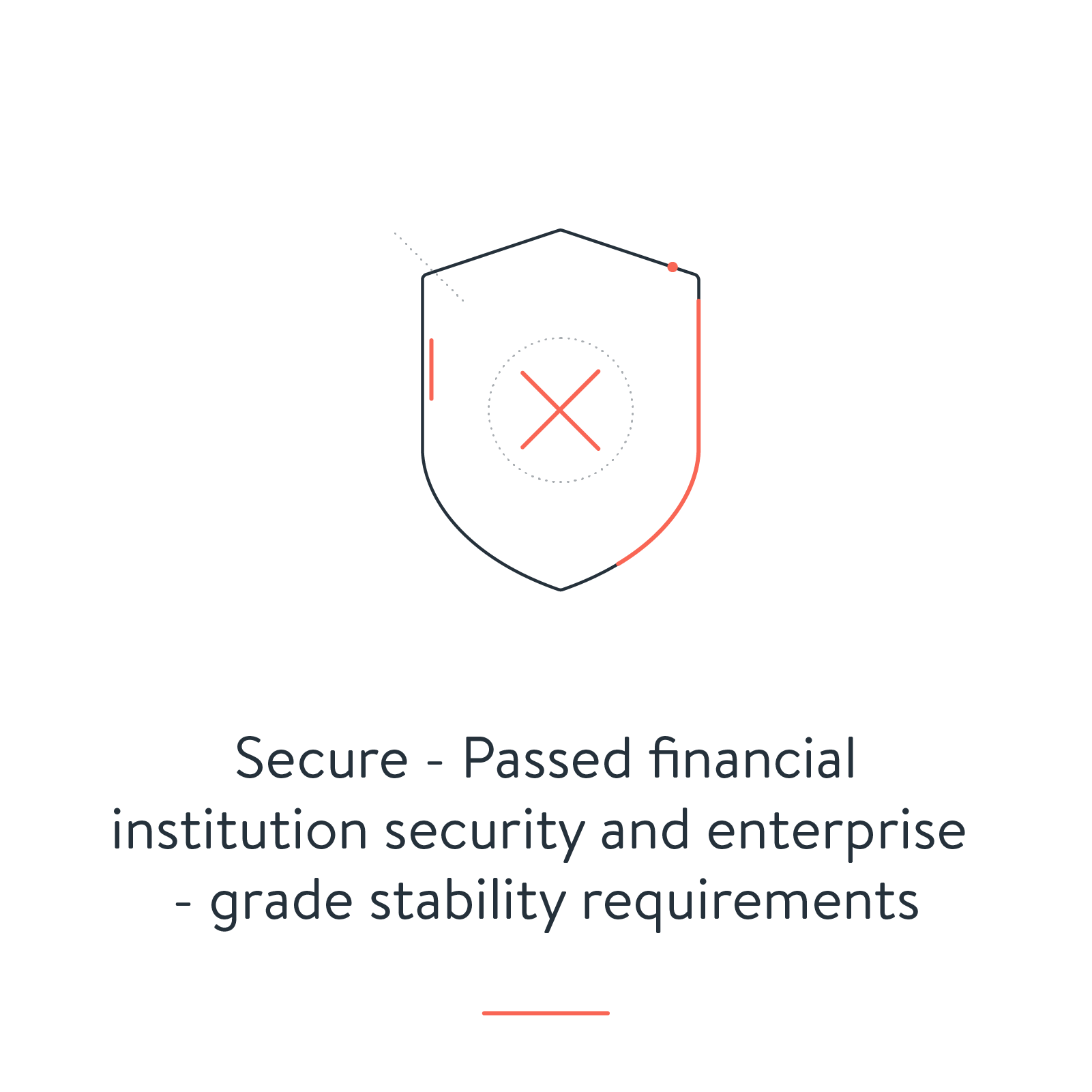 Secure - Passed financial institution security & enterprise grade stability requirements Secure - Passed financial institution security & enterprise grade stability requirements